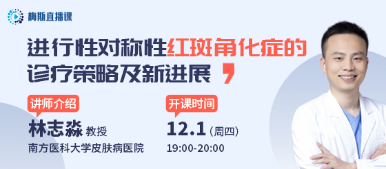 直播预告 | 12月1日19:00 林志淼：<font color="red">进行</font><font color="red">性</font><font color="red">对称性</font><font color="red">红斑</font><font color="red">角化</font><font color="red">症</font>的诊疗策略及新进展