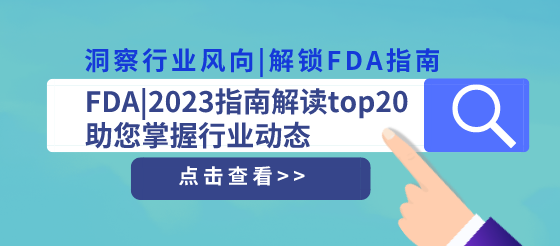 洞察<font color="red">行业</font>风向|解锁FDA2023指南解读top20 助您掌握<font color="red">行业动态</font>！