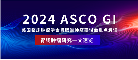 2024 ASCO GI美国临床<font color="red">肿瘤</font>学会<font color="red">胃肠道</font><font color="red">肿瘤</font>研讨会研究解读分享