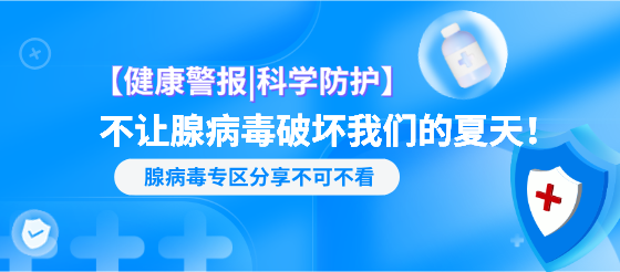 <font color="red">腺病毒</font>肆虐，如何识别与应对？这篇<font color="red">腺病毒</font>专区不可错过