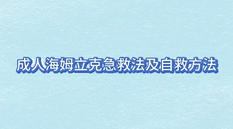 40 成人海<font color="red">姆</font><font color="red">立</font><font color="red">克</font>急救及自救方法 | 健康中国行动科普作品