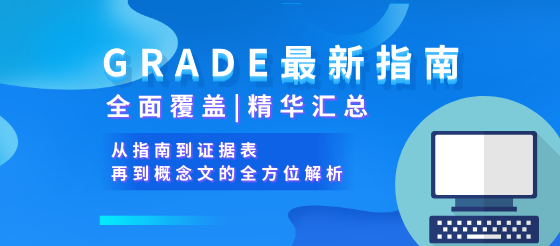 掌握GRADE最新動(dòng)態(tài)：指南、證據(jù)表與概念文精華匯總