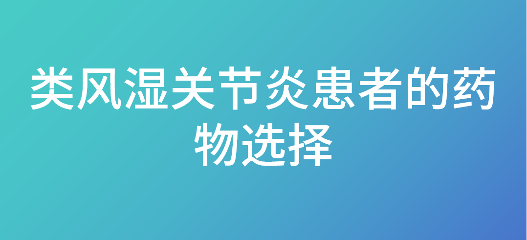 类风湿关节炎患 者的药物选择