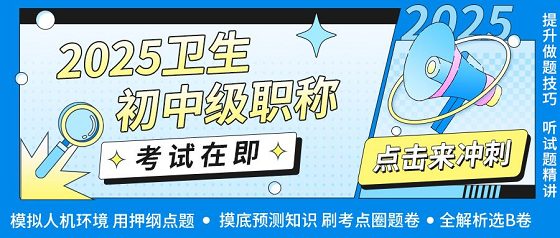 2025衛(wèi)生 初中級(jí)職稱 考試在即 點(diǎn)擊來沖刺！