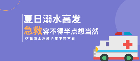 夏日溺水高发期|急救知识不可不看！
