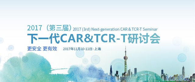 重磅！2017（第三届）下一代CAR&TCR-T研讨会 即将召开